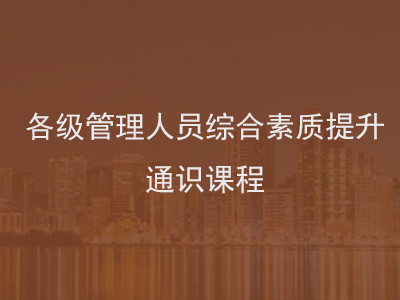 各級管理人員綜合素質(zhì)提升通識課程